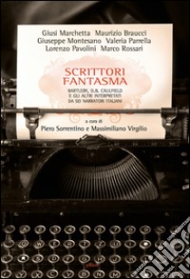 Scrittori fantasma: Bartleby, D. B. Caulfield e gli altri interpretati da sei narratori italiani. E-book. Formato EPUB ebook di Piero Sorrentino