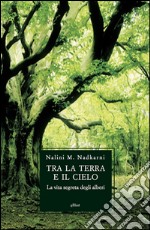 Tra la terra e il cielo: La vita segreta degli alberi. E-book. Formato EPUB ebook