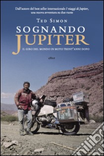 Sognando Jupiter: Il giro del mondo in motocicletta trent'anni dopo. E-book. Formato EPUB ebook di Ted Simon