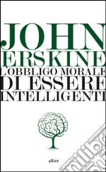 L’obbligo morale di essere intelligenti. E-book. Formato EPUB ebook