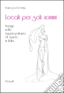 Locali per soli uomini: Viaggio nella rappresentanza di genere in Italia. E-book. Formato EPUB ebook di Francesca La Forgia