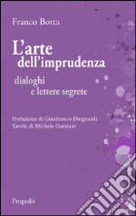 L'arte dell'imprudenza: Dialoghi e lettere segrete. E-book. Formato EPUB ebook