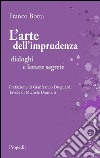 L'arte dell'imprudenza: Dialoghi e lettere segrete. E-book. Formato EPUB ebook