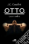 Otto - Luce e Ombra. E-book. Formato Mobipocket ebook di Christophe Casalini