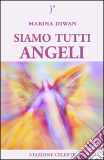 Siamo Tutti Angeli. E-book. Formato PDF ebook di Marina Diwan
