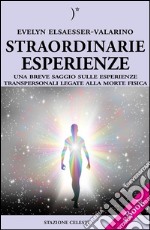 Straordinarie Esperienze - Un breve saggio sulle esperienze transpersonali legate alla morte fisica. E-book. Formato EPUB ebook