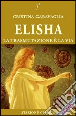 Elisha - La trasmutazione è la Via. E-book. Formato EPUB ebook