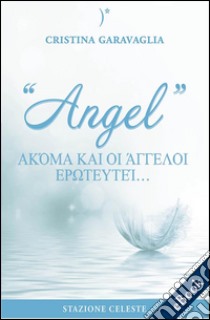 Angel - a??µa ?a? ?? a??e??? e??te???ta?…. E-book. Formato EPUB ebook di Cristina Garavaglia