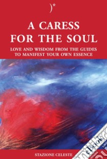 A caress for the soulLove and Wisdom from the Guides to Manifest your own Essence. E-book. Formato EPUB ebook di Bruno Scattolin