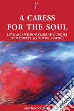 A caress for the soulLove and Wisdom from the Guides to Manifest your own Essence. E-book. Formato EPUB ebook