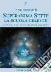 Superanima Sette – La scuola Celeste: Un Romanzo Oltre i Confini del Tempo e dello Spazio. E-book. Formato EPUB ebook di Jane Roberts