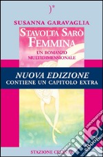 Stavolta Sarò FemminaUn romanzo multidimensionale. E-book. Formato EPUB ebook