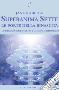 Superanima Sette – Le porte della rinascitail Secondo volume della Trilogia. E-book. Formato EPUB ebook