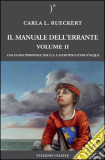 Il manuale dell'errante Vol II - Una Guida personale per E.T. e altri pesci fuor d’acqua. E-book. Formato EPUB ebook di Carla L. Rueckert