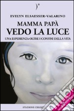 Mamma papà vedo la Luce - Una esperienza oltre i confini della Vita. E-book. Formato PDF