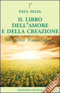 Il Libro dell'Amore e della Creazione. E-book. Formato EPUB ebook di Paul Selig