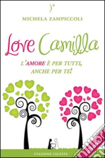 Love Camilla - L'amore è per tutti, anche per te!. E-book. Formato EPUB ebook di Michela Zampiccoli