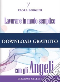 Lavorare in modo semplice con gli angeli. E-book. Formato EPUB ebook di Paola Borgini