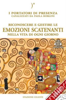 Riconoscere e gestire le emozioni scatenantiI Portatori di Luce canalizzati da Paola Borgini (Con link audio mp3). E-book. Formato EPUB ebook di Paola Borgini