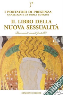 Il libro della nuova sessualitàI Portatori di Luce canalizzati da Paola Borgini (Con link audio mp3). E-book. Formato EPUB ebook di Paola Borgini
