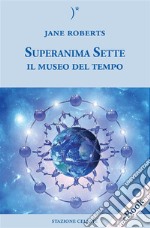 Superanima Sette e il Museo del tempo. E-book. Formato EPUB ebook