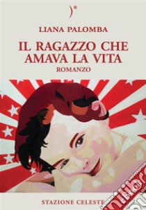 Il ragazzo che amava la vita. E-book. Formato EPUB ebook di Liana Palomba