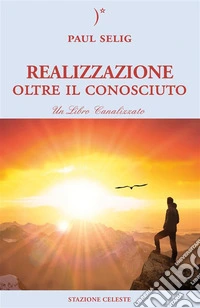 Realizzazione oltre il conosciutoUn libro canalizzato. E-book. Formato EPUB ebook
