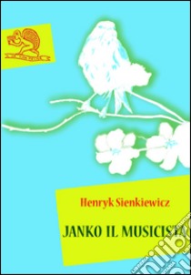 Janko il musicista. E-book. Formato EPUB ebook di Henryk Sienkiewicz