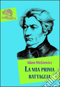 La mia prima battaglia. E-book. Formato EPUB ebook di Adam Mickiewicz