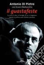 Il guastafeste. La storia, le idee, le battaglie di un ex magistrato entrato in politica senza chiedere permesso. E-book. Formato PDF ebook