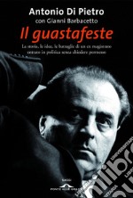 Il guastafeste. La storia, le idee, le battaglie di un ex magistrato entrato in politica senza chiedere permesso. E-book. Formato EPUB ebook