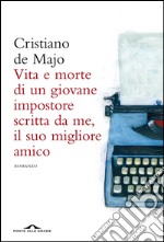 Vita e morte di un giovane impostore scritta da me, il suo migliore amico. E-book. Formato PDF ebook