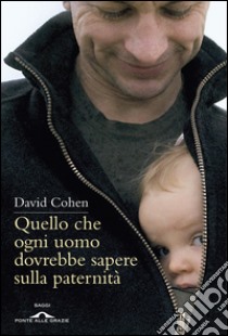 Quello che ogni uomo dovrebbe sapere sulla paternità. E-book. Formato PDF ebook di David Cohen