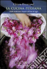 La cucina persiana. Dalla tradizione classica all'Iran di oggi. E-book. Formato EPUB ebook