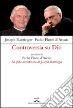 Controversia su Dio: preceduta da Paolo Flores d'Arcais, La sfida oscurantista di Joseph Ratzinger. E-book. Formato EPUB ebook