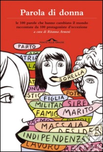 Parola di donna. Le 100 parole che hanno cambiato il mondo raccontate da 100 protagoniste d'eccezione. E-book. Formato PDF ebook di Ritanna Armeni