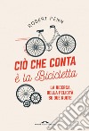 Ciò che conta è la bicicletta. E-book. Formato PDF ebook di Robert Penn