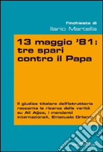 13 maggio 81: tre spari contro il Papa. E-book. Formato EPUB
