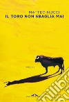 Il toro non sbaglia mai. E-book. Formato EPUB ebook di Matteo Nucci