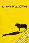 Il toro non sbaglia mai. E-book. Formato PDF ebook di Matteo Nucci