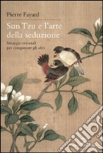 Sun Tzu e l'arte della seduzione. Strategie orientali per conquistare gli altri. E-book. Formato EPUB ebook