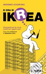 E ora si Ikrea. 25 progetti per far da sé mobili con oggetti usati. E-book. Formato PDF