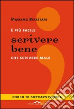 È più facile scrivere bene che scrivere male. Corso di sopravvivenza. E-book. Formato EPUB ebook