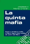 La quinta mafia: Come e perché la mafia del Nord oggi è fatta anche da uomini del Nord. E-book. Formato PDF ebook