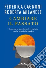 Cambiare il passato: Superare le esperienze traumatiche con la terapia strategica. E-book. Formato EPUB