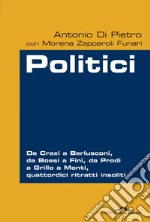 Politici. Da Craxi a Berlusconi, da Bossi a Fini, da Prodi a Grillo a Monti, quattordici ritratti insoliti. E-book. Formato PDF