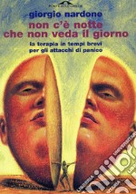 Non c'è notte che non veda il giorno. La terapia in tempi brevi per gli attacchi di panico. E-book. Formato EPUB ebook