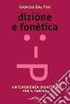 Dizione e fonetica: Un'esperienza didattica per il teatro. E-book. Formato EPUB ebook di DAL PIAI GIORGIO
