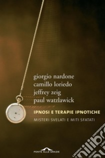 Ipnosi e terapie ipnotiche: Misteri svelati e miti sfatati. E-book. Formato EPUB ebook di Giorgio Nardone