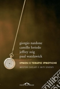 Ipnosi e terapie ipnotiche: Misteri svelati e miti sfatati. E-book. Formato PDF ebook di Giorgio Nardone